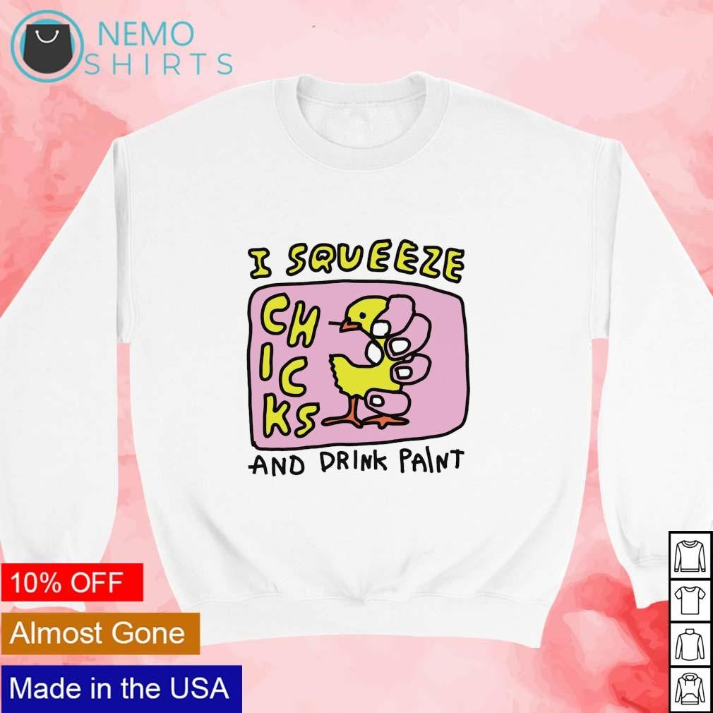 I squeeze chicks and drink paint - Adult & Kids T-Shirts, Sweatshirts & Hoodies apparel design preview 3