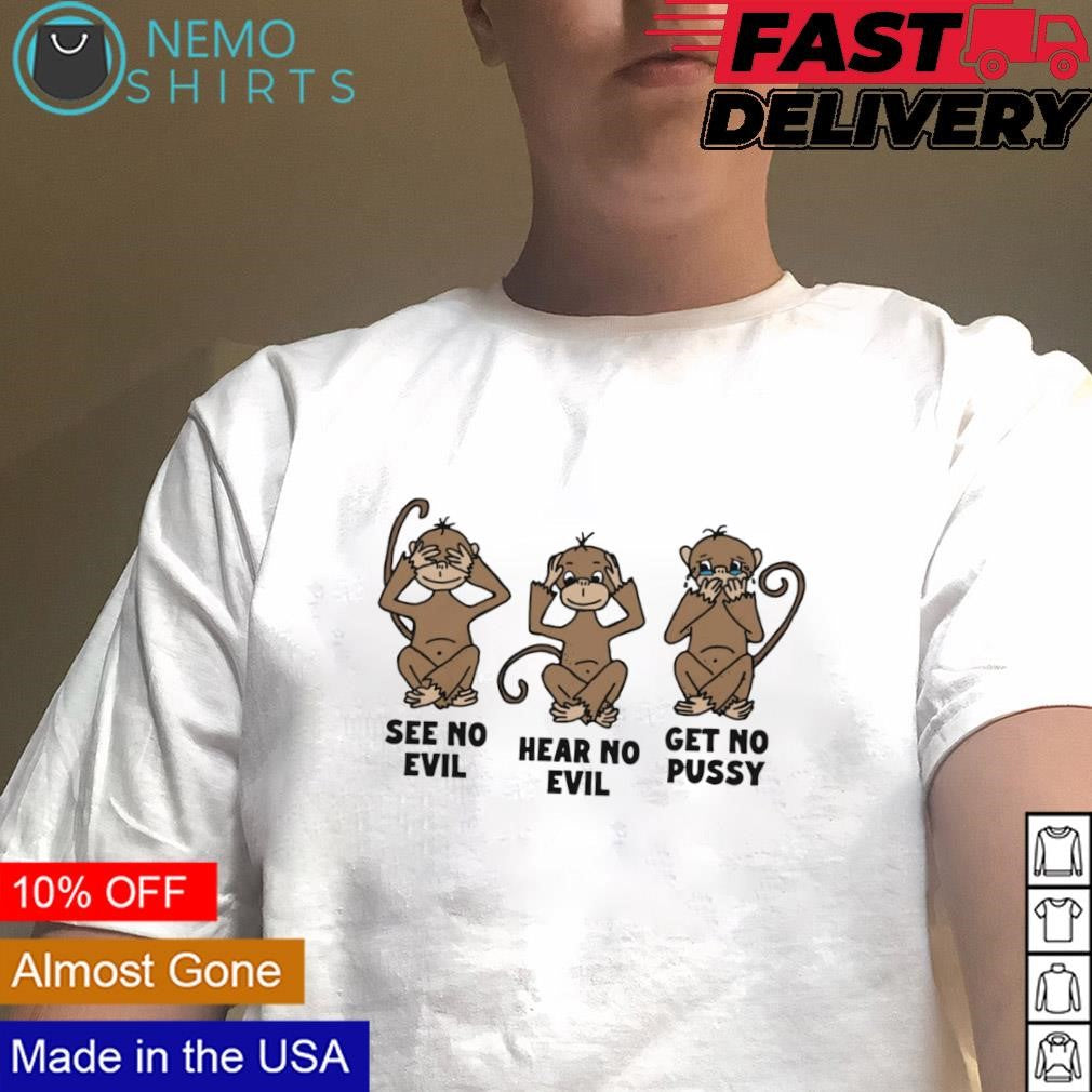 Monkeys see no evil hear get pussy - Adult & Kids T-Shirts, Sweatshirts & Hoodies apparel design preview 1