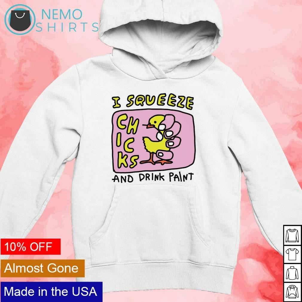 I squeeze chicks and drink paint - Adult & Kids T-Shirts, Sweatshirts & Hoodies apparel design preview 2