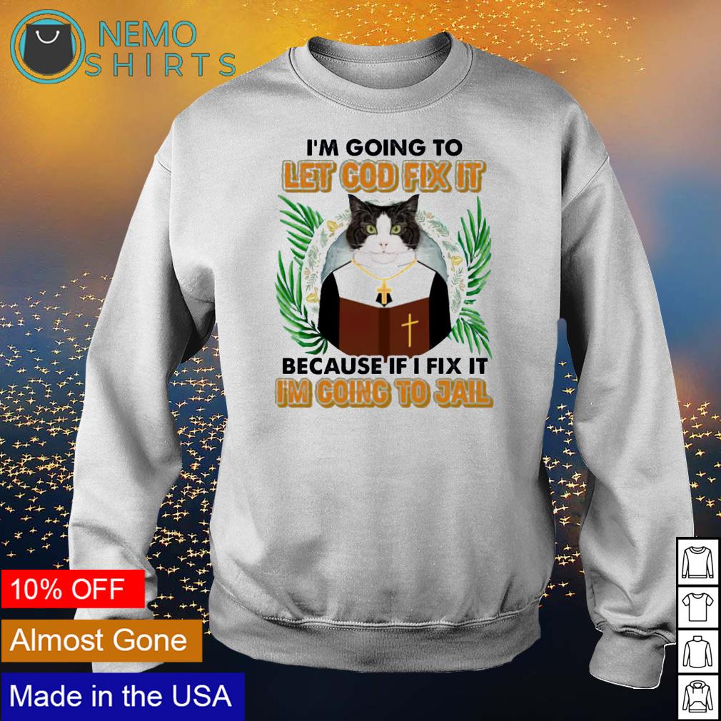Cat I'm going to let God fix it because if I jail - Adult & Kids T-Shirts, Sweatshirts & Hoodies apparel design preview 4