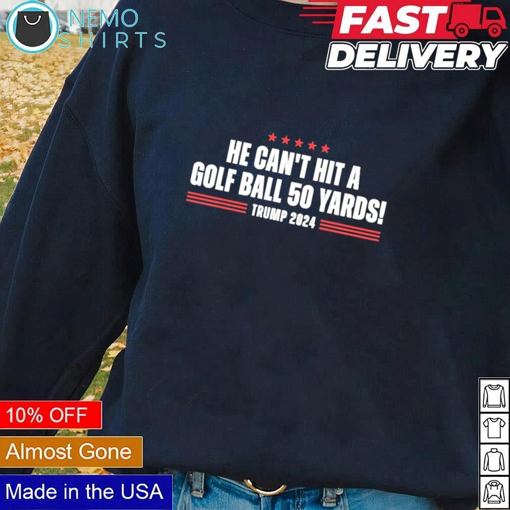 He can't hit a golf ball 50 yards Trump 2024 stars - Adult & Kids T-Shirts, Sweatshirts & Hoodies apparel design preview 1