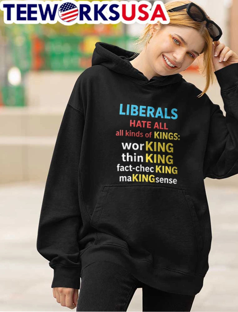 Liberals Hate All Kinds Of Kings Working Thinking - Adult & Kids T-Shirts, Sweatshirts & Hoodies apparel design preview 4
