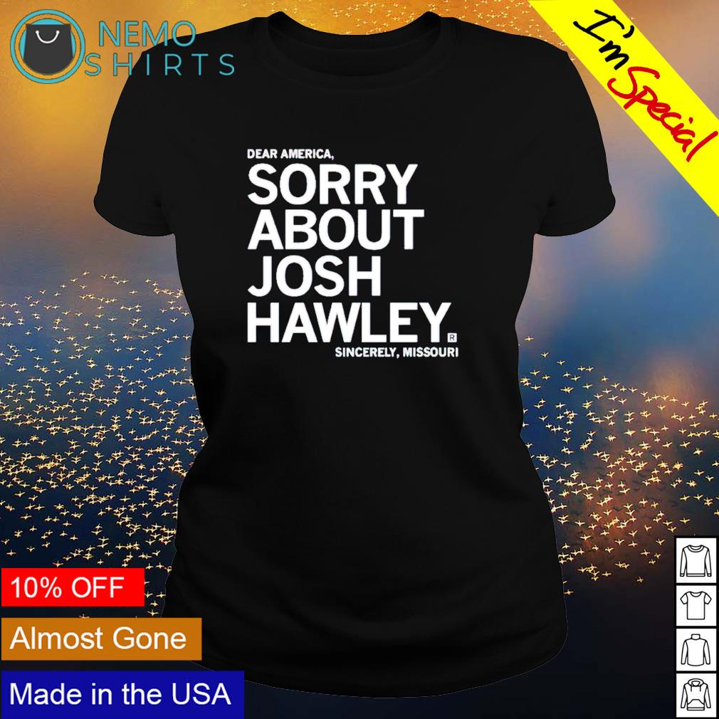 Sincerely Missouri dear America sorry about Josh - Adult & Kids T-Shirts, Sweatshirts & Hoodies apparel design preview 3
