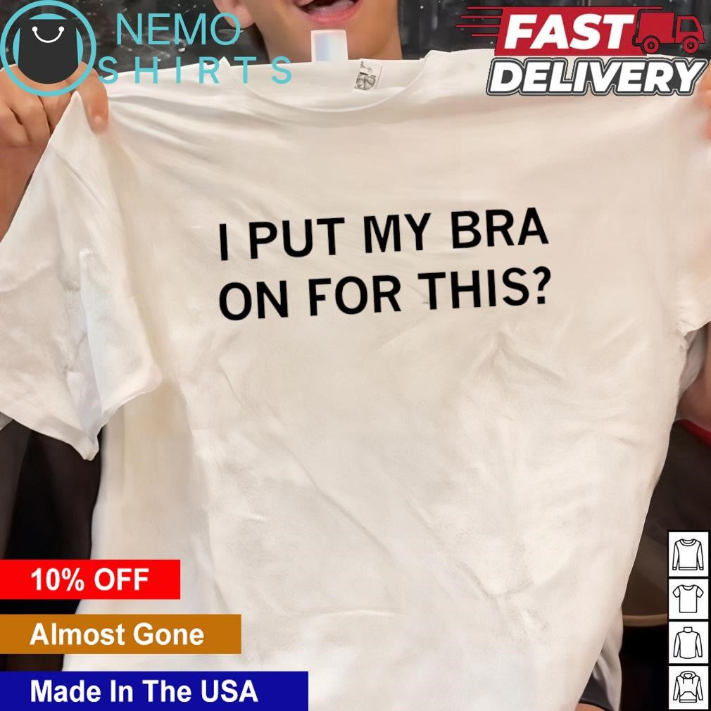 I put my bra on for this - Adult & Kids T-Shirts, Sweatshirts & Hoodies apparel design preview 1