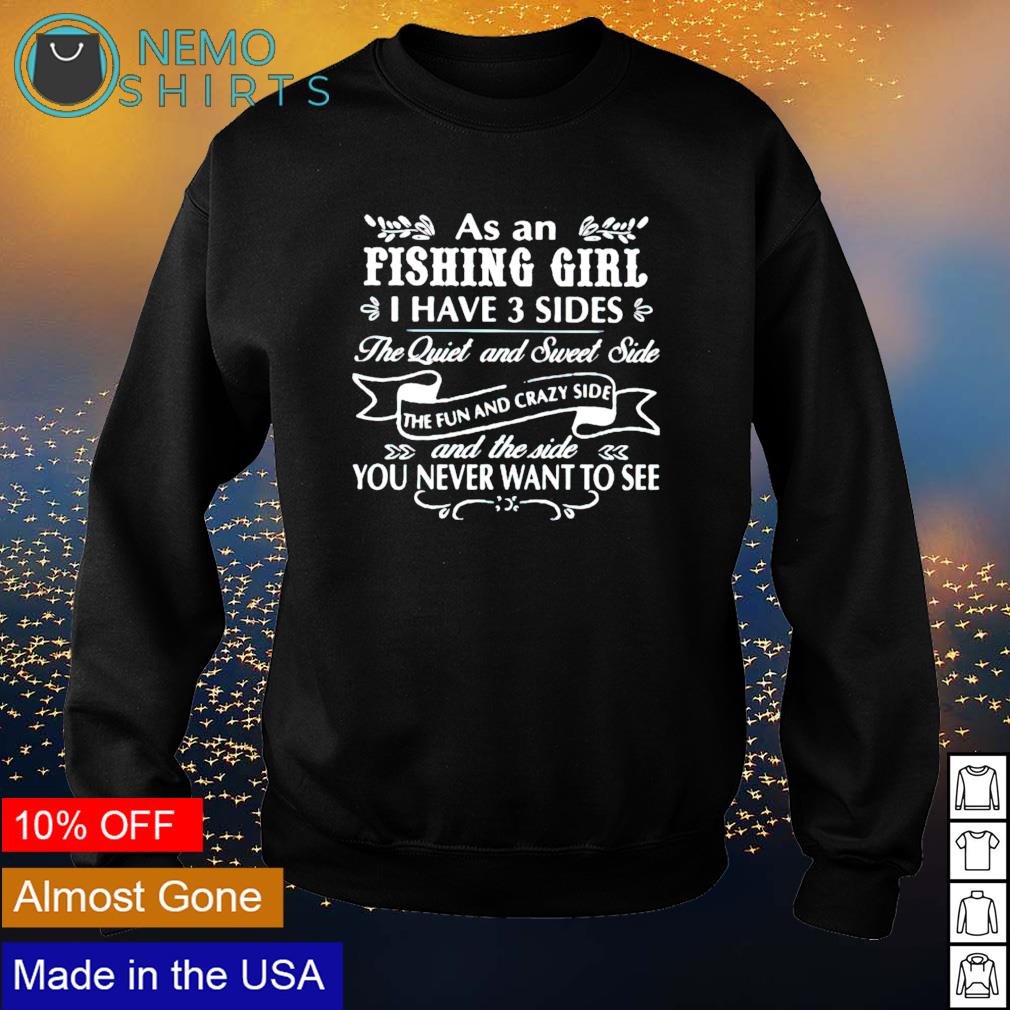 As an fishing girl I have 3 sides the quiet and sweet - Adult & Kids T-Shirts, Sweatshirts & Hoodies apparel design preview 4