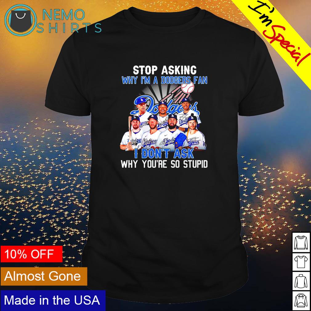 Stop asking why I'm a Dodgers fan I don't ask - Adult & Kids T-Shirts, Sweatshirts & Hoodies product image 1