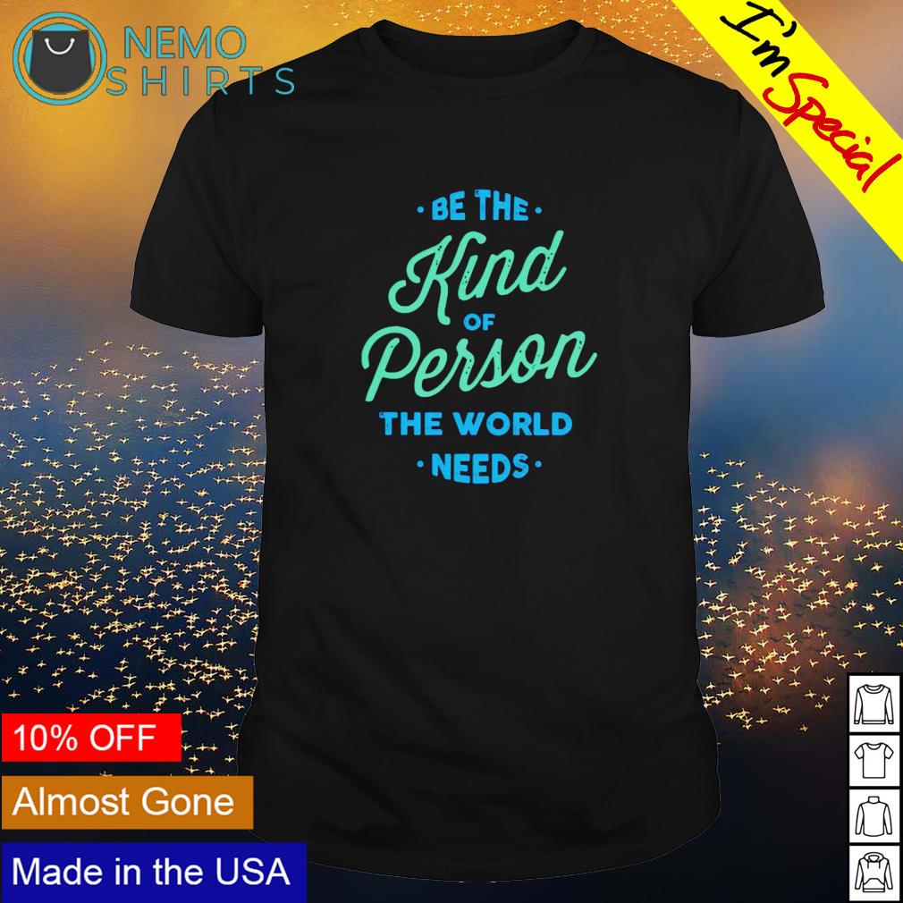 Be the kind of person world needs - Adult & Kids T-Shirts, Sweatshirts & Hoodies product image 1
