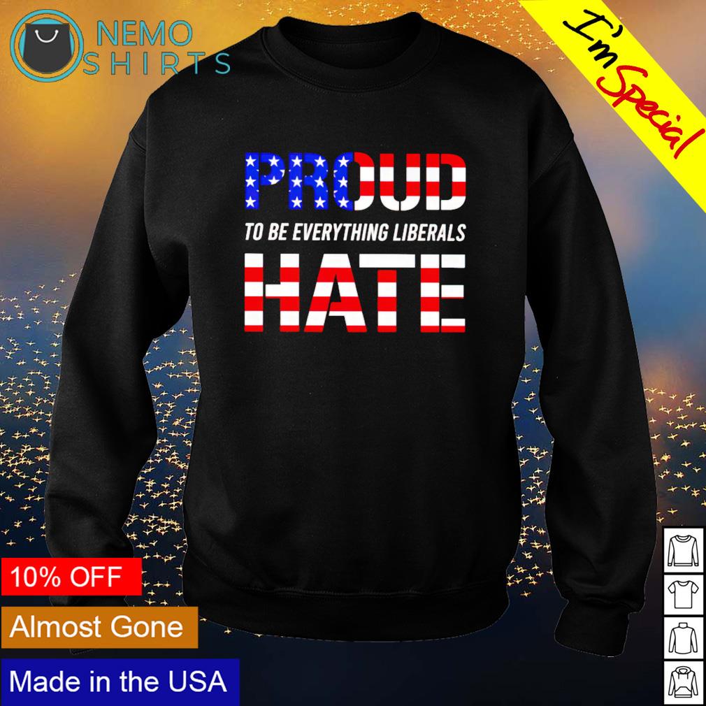 Proud to be everything liberals hate - Adult & Kids T-Shirts, Sweatshirts & Hoodies apparel design preview 4