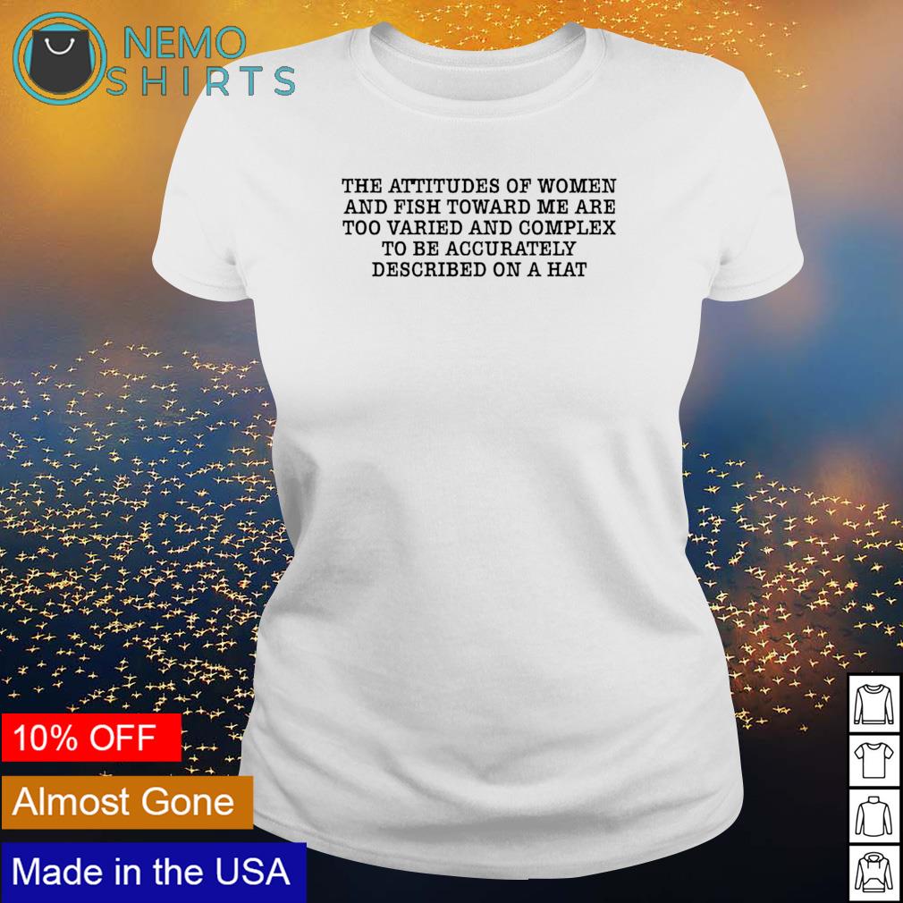 The attitude of women and fish towards me are too - Adult & Kids T-Shirts, Sweatshirts & Hoodies apparel design preview 3