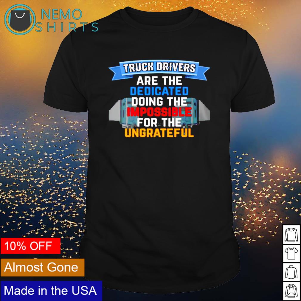 Truck driver are the dedicated doing impossible - Adult & Kids T-Shirts, Sweatshirts & Hoodies apparel design preview 1