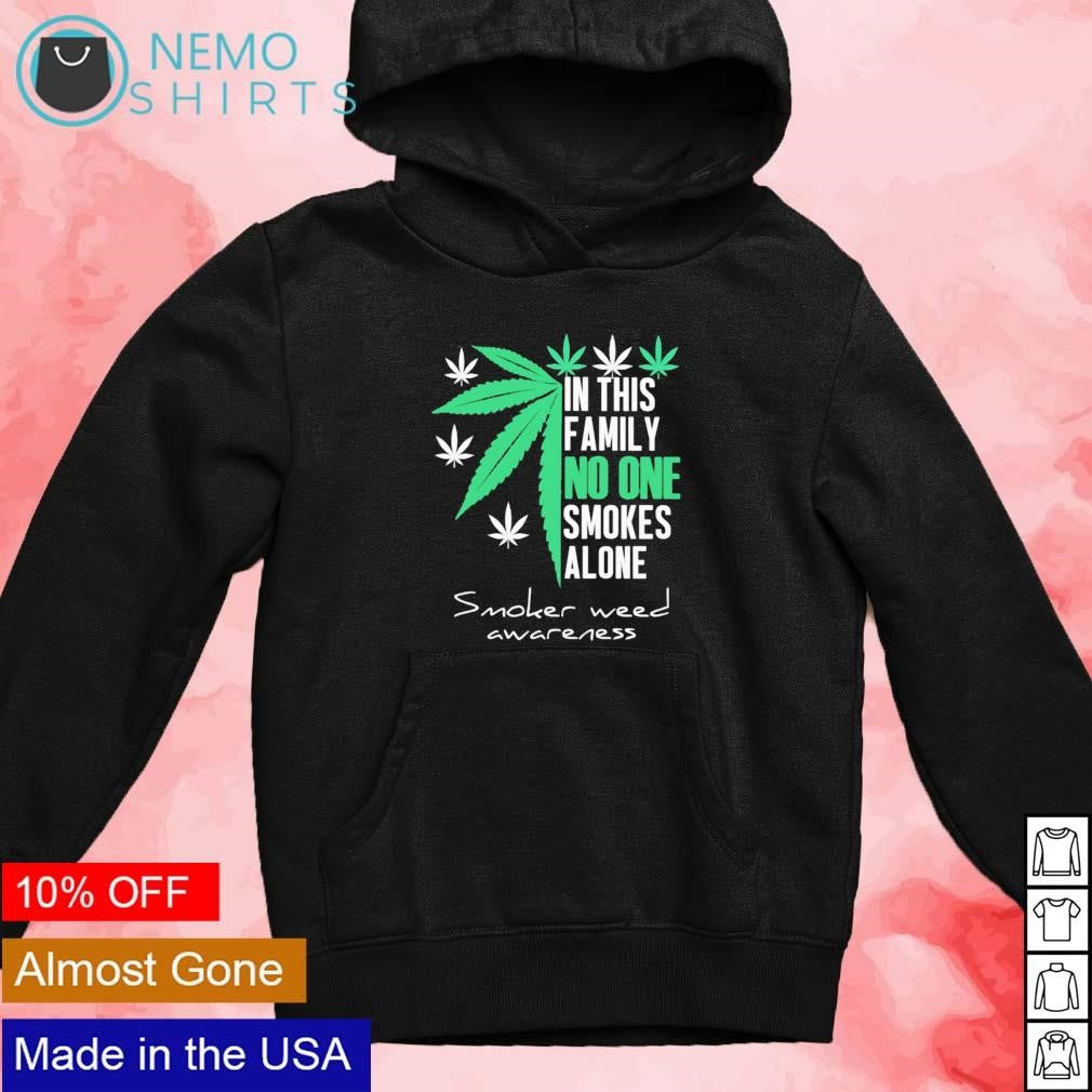 In this family no one smokes alone smoker weed - Adult & Kids T-Shirts, Sweatshirts & Hoodies apparel design preview 4