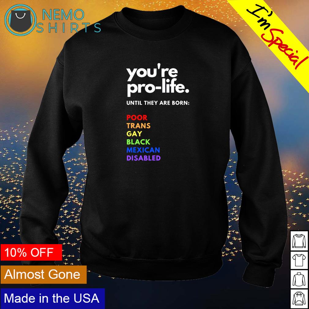 You're pro-life until they are born poor trans gay - Adult & Kids T-Shirts, Sweatshirts & Hoodies apparel design preview 4