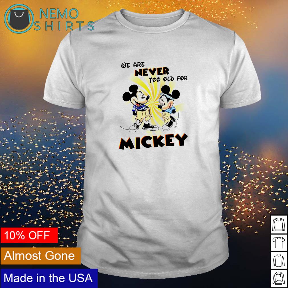 We are never too old for Mickey - Adult & Kids T-Shirts, Sweatshirts & Hoodies apparel design preview 1