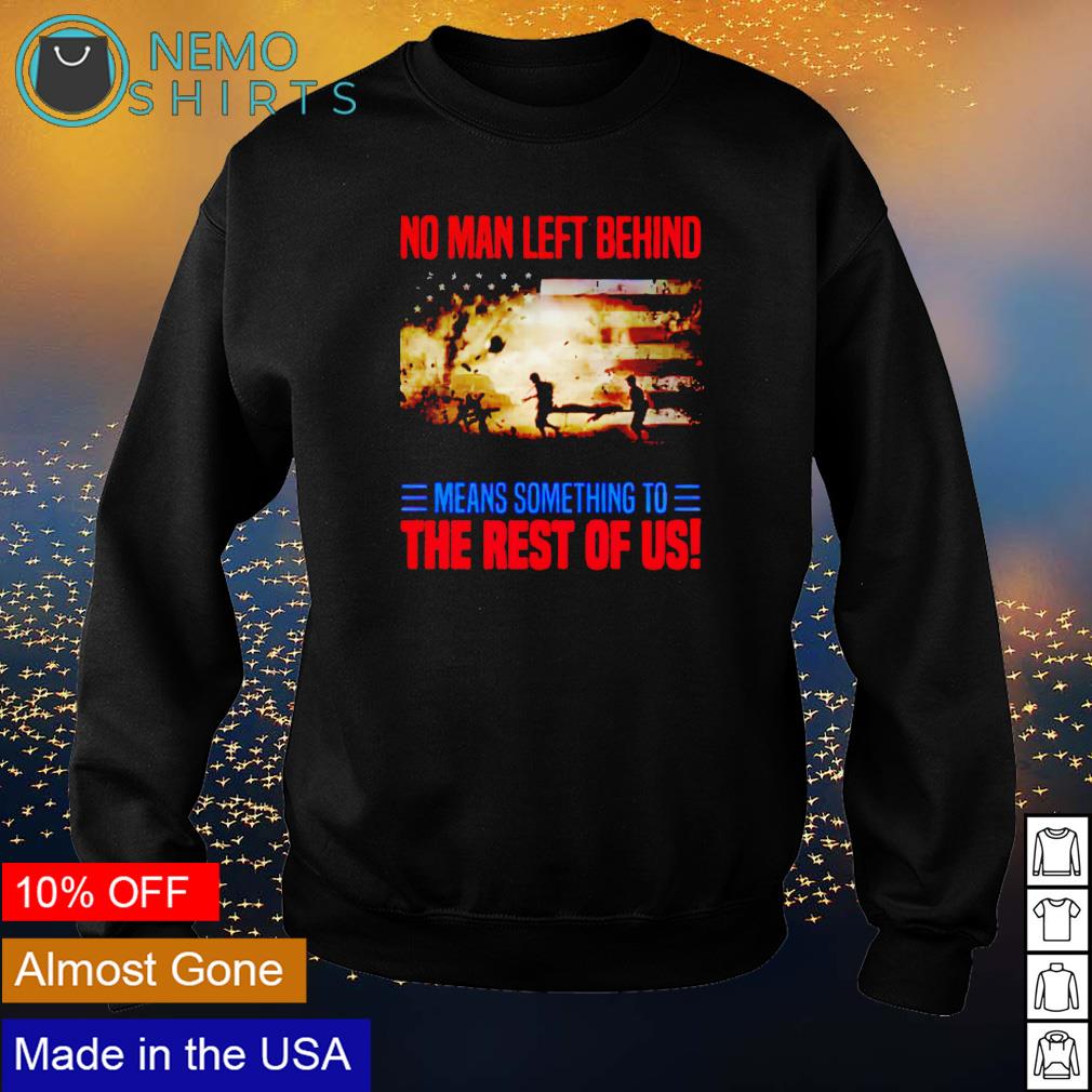 No man left behind means something to the rest of us - Adult & Kids T-Shirts, Sweatshirts & Hoodies apparel design preview 4