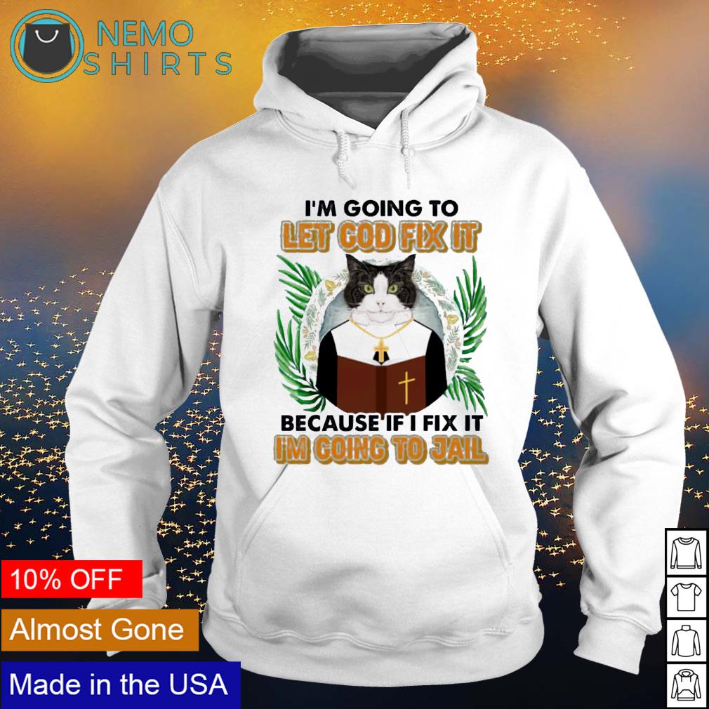 Cat I'm going to let God fix it because if I jail - Adult & Kids T-Shirts, Sweatshirts & Hoodies apparel design preview 2