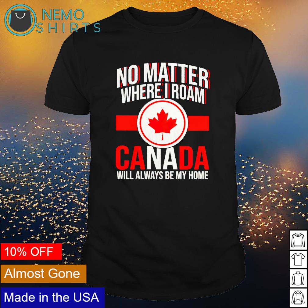 No matter where I roam Canada will always be my home - Adult & Kids T-Shirts, Sweatshirts & Hoodies apparel design preview 1