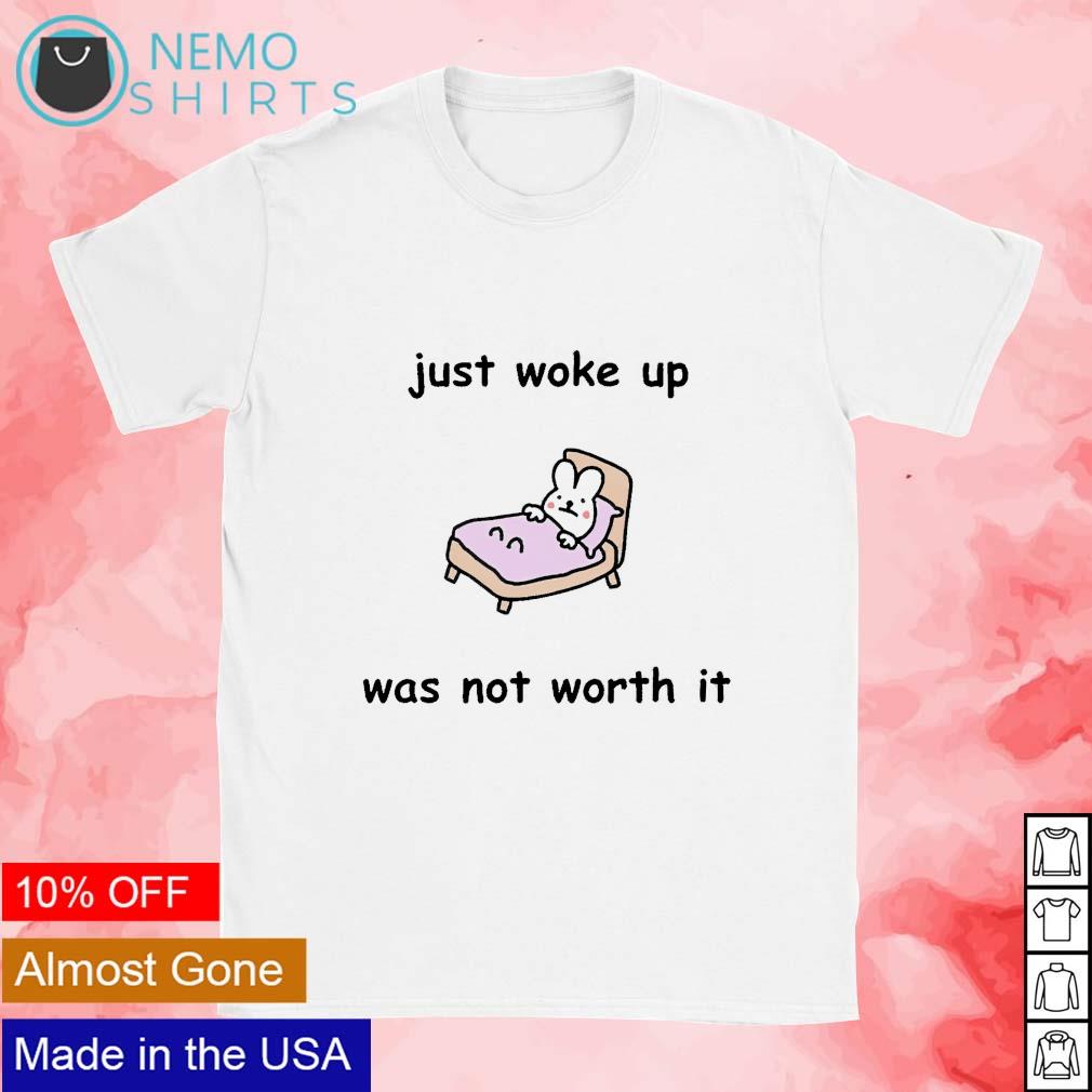 Just woke up was not worth it - Adult & Kids T-Shirts, Sweatshirts & Hoodies apparel design preview 1