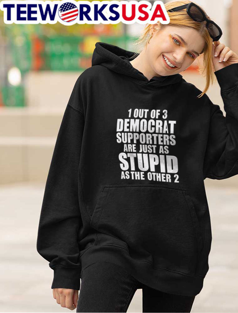 1 Out Of 3 Democrat Supporters Are Just As Stupid The - Adult & Kids T-Shirts, Sweatshirts & Hoodies apparel design preview 4