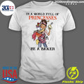 Baking Zappyone In A World Full Of Princesses Be - Adult & Kids T-Shirts, Sweatshirts & Hoodies apparel design preview 1