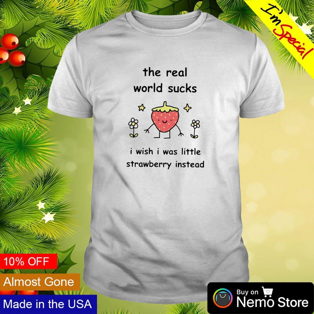 The real world sucks I wish was little strawberry - Adult & Kids T-Shirts, Sweatshirts & Hoodies apparel design preview 1
