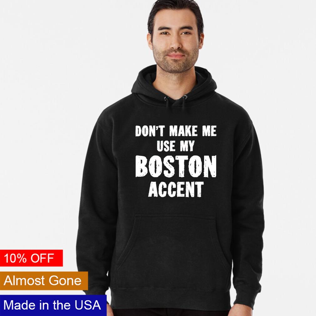 Don't make me use my boston accent - Adult & Kids T-Shirts, Sweatshirts & Hoodies apparel design preview 2