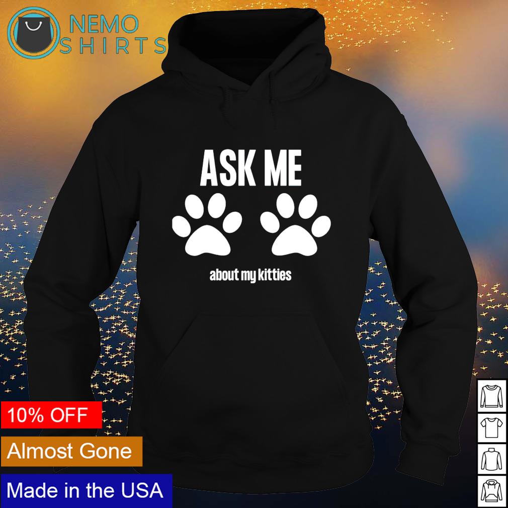 Ask me about my kitties - Adult & Kids T-Shirts, Sweatshirts & Hoodies apparel design preview 2