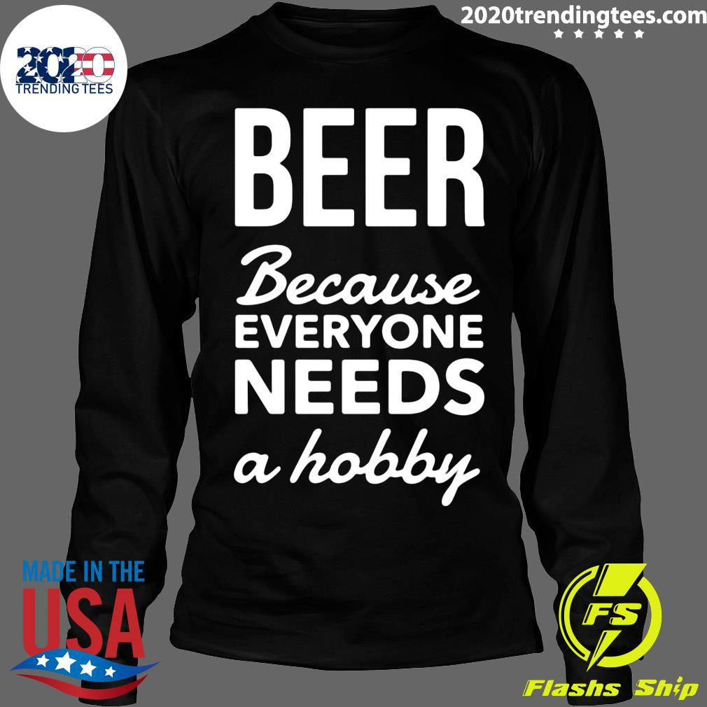 Beer Because Everyone Needs A Hobby - Adult & Kids T-Shirts, Sweatshirts & Hoodies apparel design preview 4