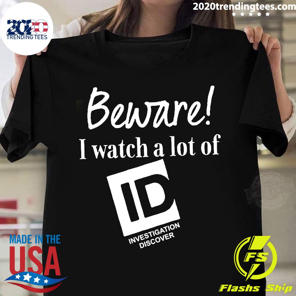 Beware I Watch A Lot Of Id Investigation Discover - Adult & Kids T-Shirts, Sweatshirts & Hoodies apparel design preview 1