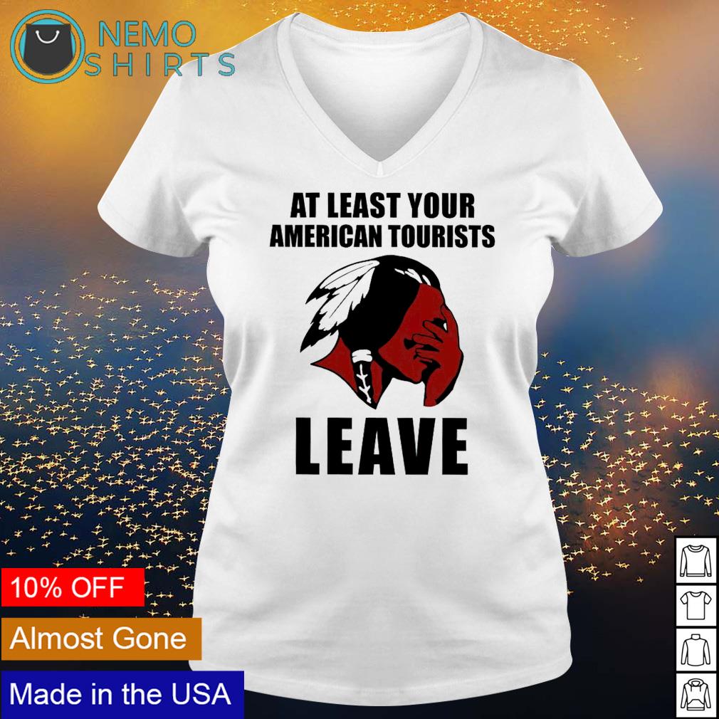 Native American at least your tourists leave - Adult & Kids T-Shirts, Sweatshirts & Hoodies apparel design preview 5