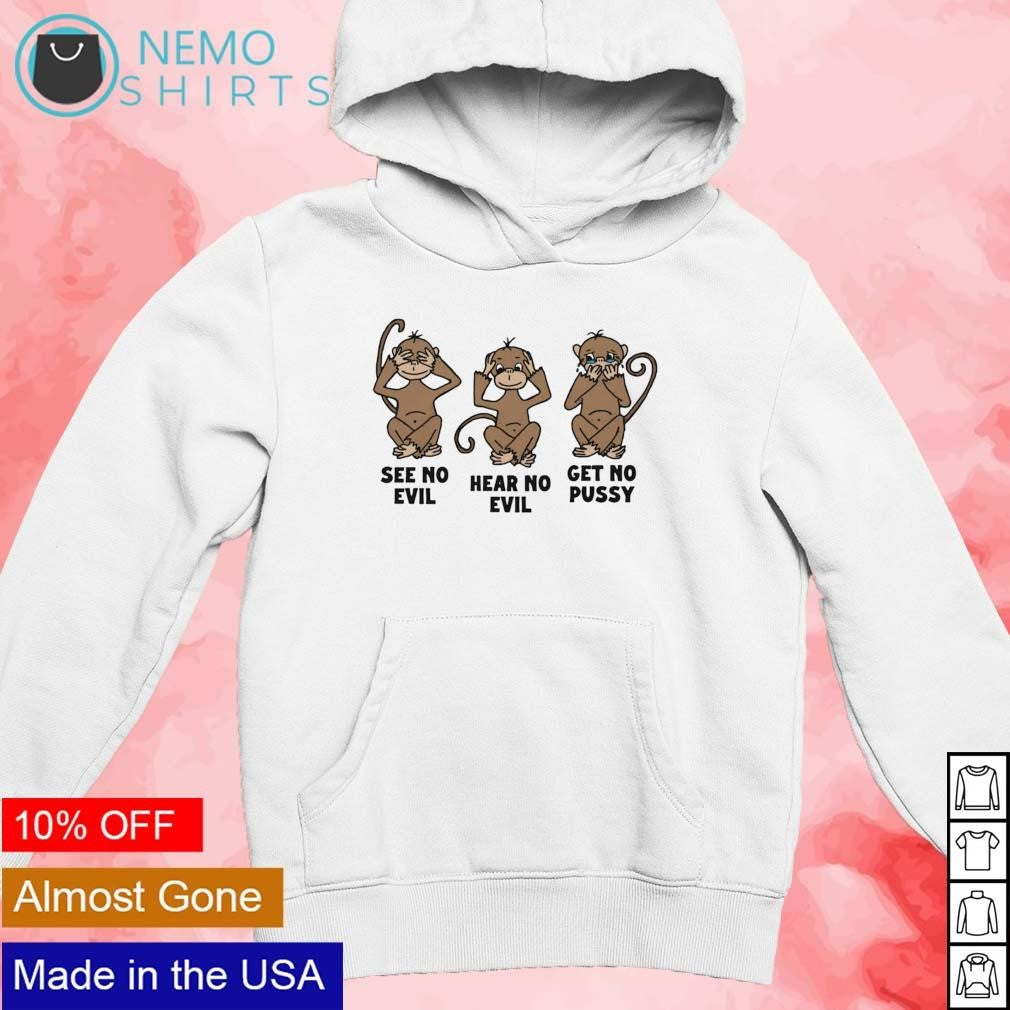Monkeys see no evil hear get pussy - Adult & Kids T-Shirts, Sweatshirts & Hoodies apparel design preview 2