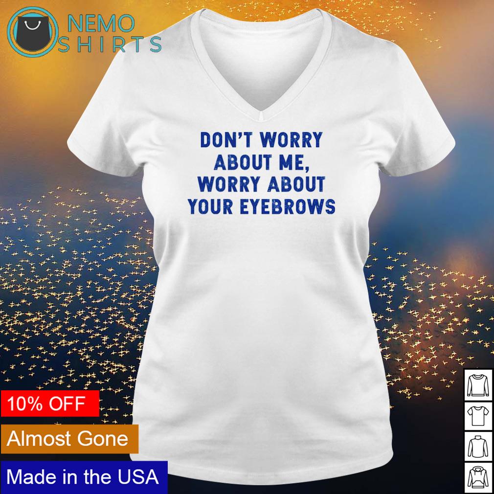 Don't worry about me your eyebrows - Adult & Kids T-Shirts, Sweatshirts & Hoodies product image 5