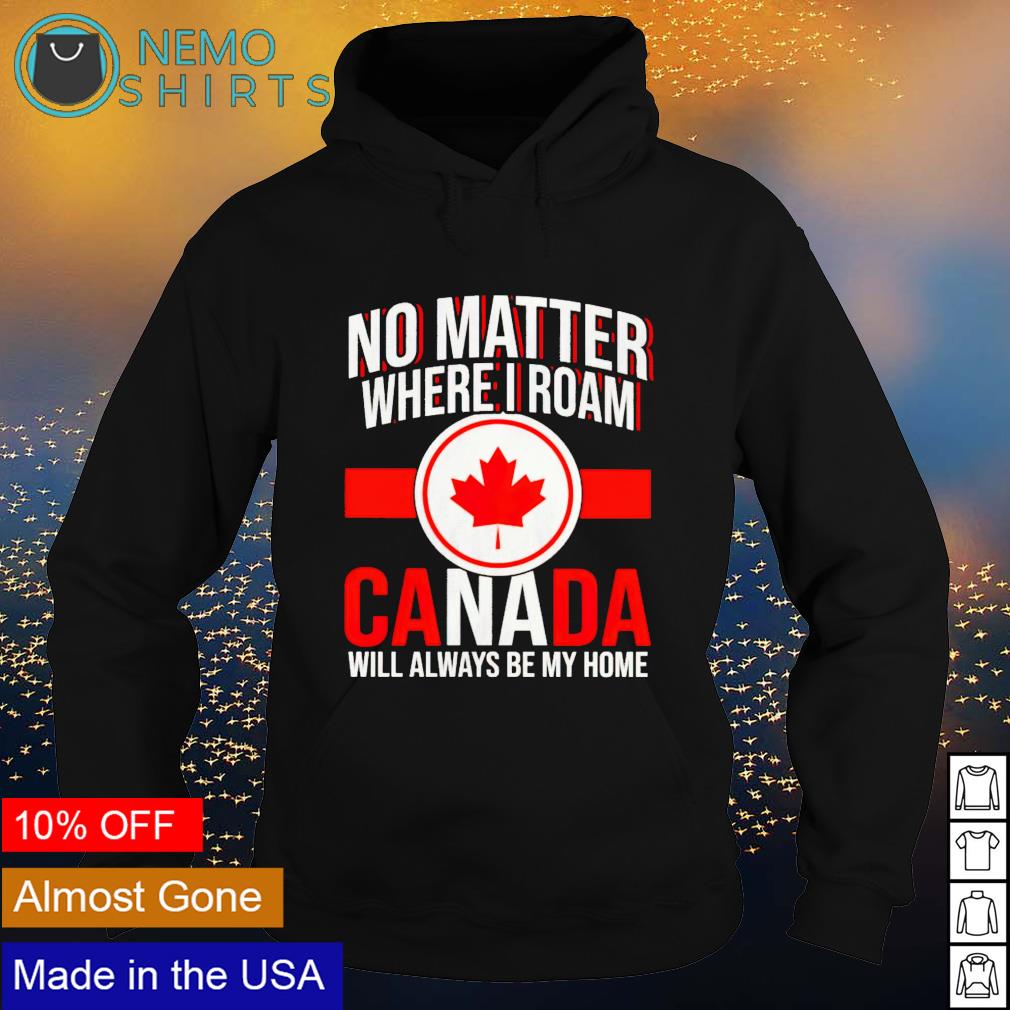 No matter where I roam Canada will always be my home - Adult & Kids T-Shirts, Sweatshirts & Hoodies apparel design preview 2