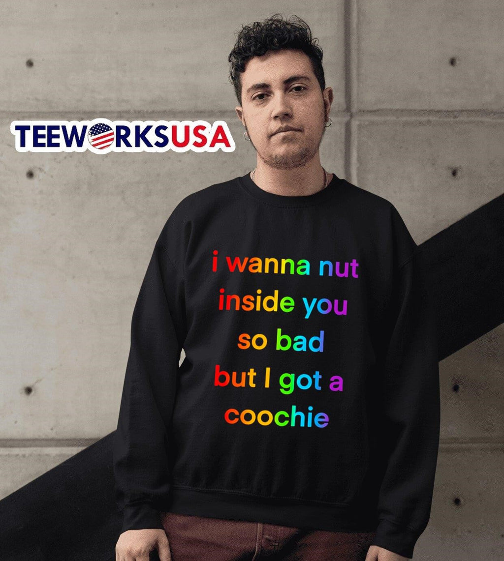 I wanna nut inside you so bad but got a coochie - Adult & Kids T-Shirts, Sweatshirts & Hoodies apparel design preview 6