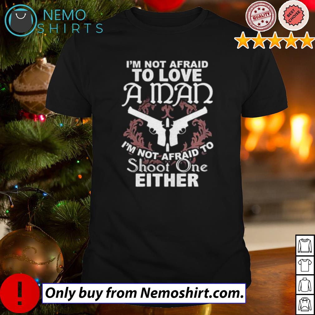 I'm not afraid to love a man shoot one either - Adult & Kids T-Shirts, Sweatshirts & Hoodies apparel design preview 1