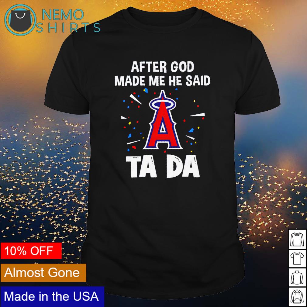 Los Angeles Angels after God made me he said tada - Adult & Kids T-Shirts, Sweatshirts & Hoodies apparel design preview 1
