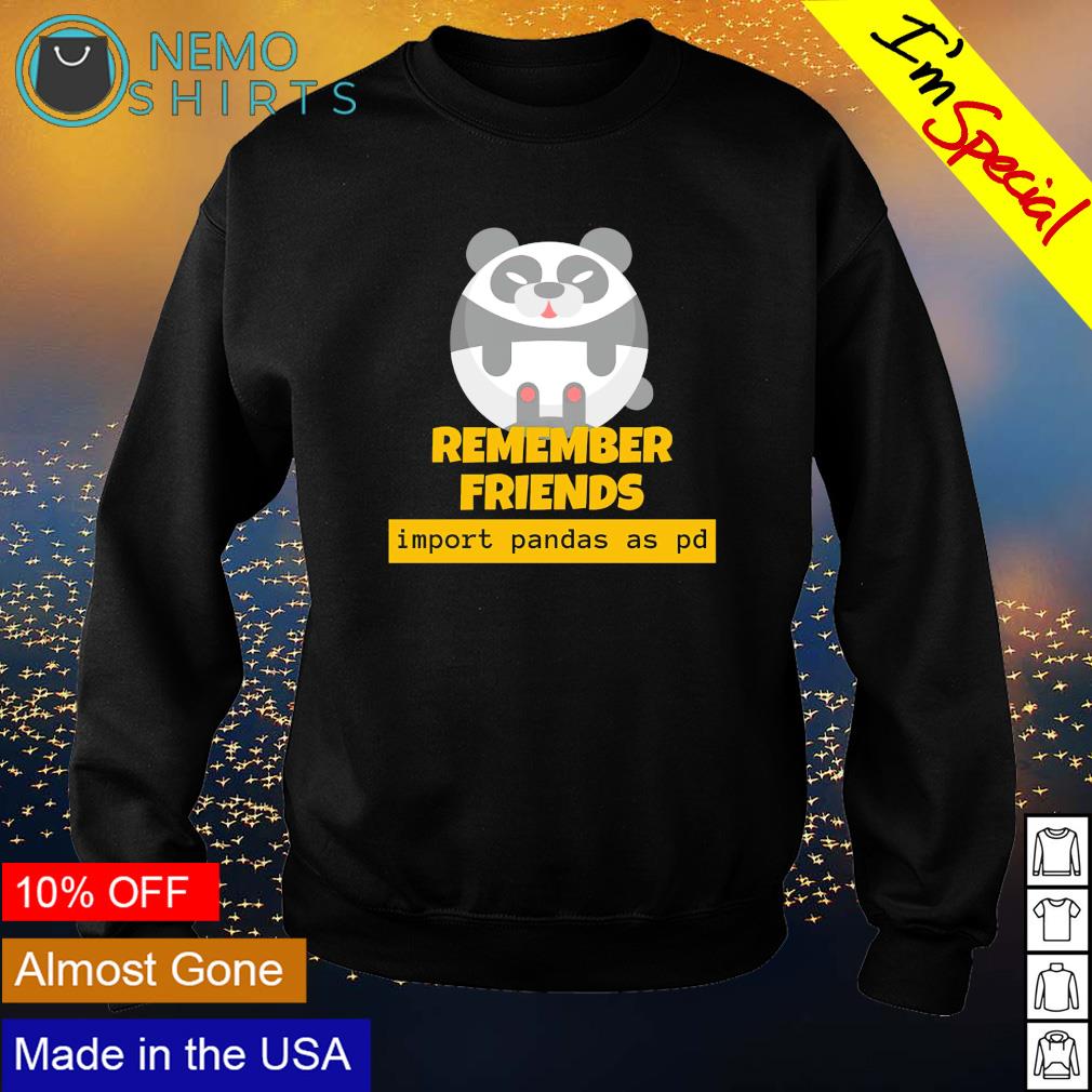 Remember friends import Pandas as pd - Adult & Kids T-Shirts, Sweatshirts & Hoodies apparel design preview 4