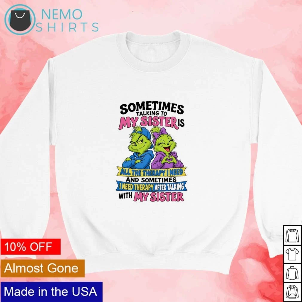 Grinch Sometimes Talking to My Sister Is All the - Adult & Kids T-Shirts, Sweatshirts & Hoodies apparel design preview 3