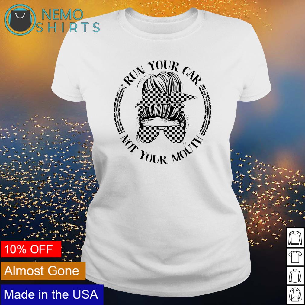 Racing girl run your car not mouth - Adult & Kids T-Shirts, Sweatshirts & Hoodies apparel design preview 3