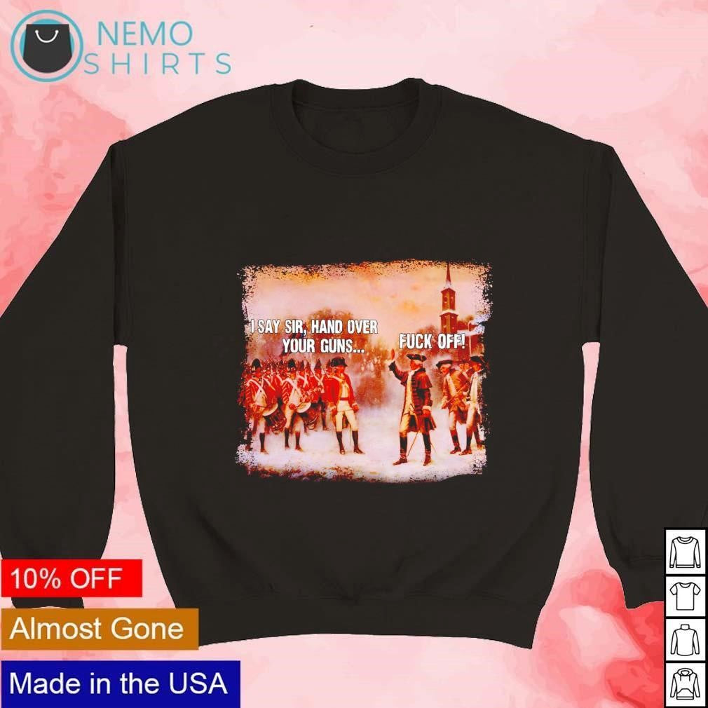 I say sir hand over your guns fuck off - Adult & Kids T-Shirts, Sweatshirts & Hoodies apparel design preview 3