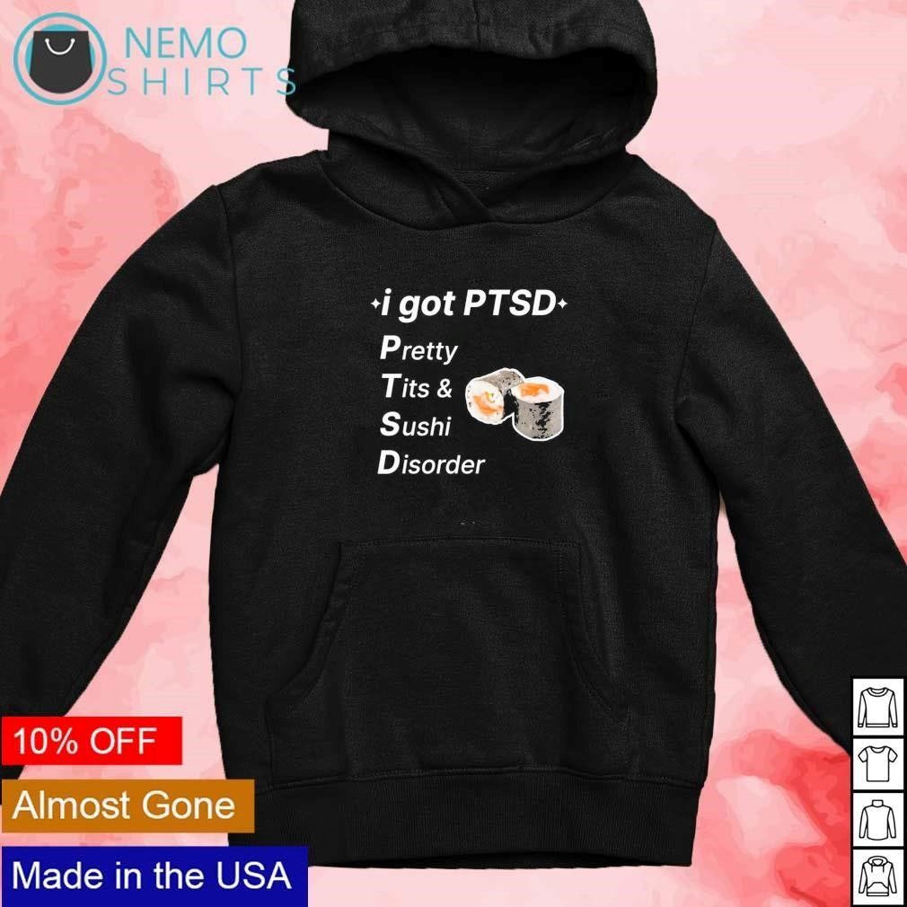 I got PTSD Pretty Tits and Sushi Disorder - Adult & Kids T-Shirts, Sweatshirts & Hoodies apparel design preview 2