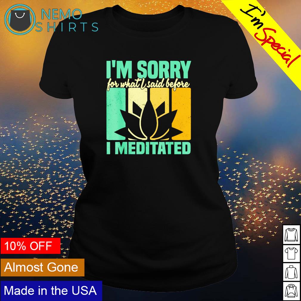 I'm sorry for what I said before meditated - Adult & Kids T-Shirts, Sweatshirts & Hoodies apparel design preview 3