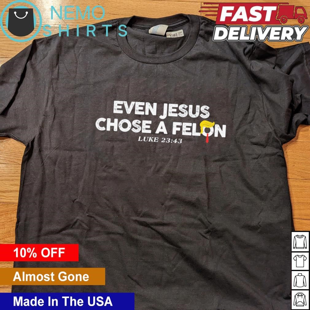 Even Jesus chose a Felon Luke 23 43 supporting Trump - Adult & Kids T-Shirts, Sweatshirts & Hoodies apparel design preview 4