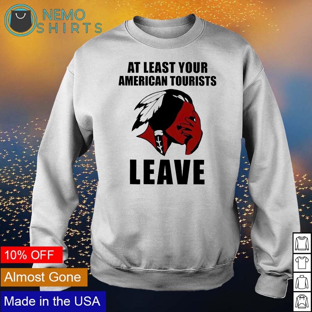 Native American at least your tourists leave - Adult & Kids T-Shirts, Sweatshirts & Hoodies apparel design preview 4