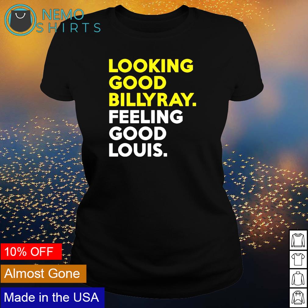 Looking good billy ray feeling louis - Adult & Kids T-Shirts, Sweatshirts & Hoodies apparel design preview 3