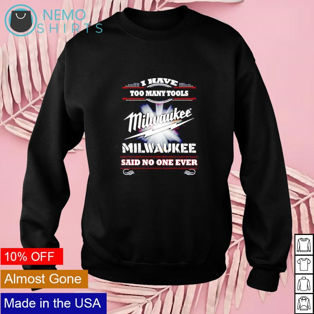 I have too many tools Milwaukee said no one ever - Adult & Kids T-Shirts, Sweatshirts & Hoodies apparel design preview 3