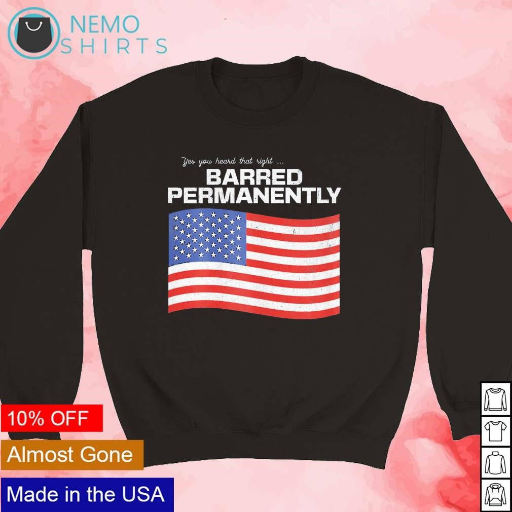 Yes you heard that right Barred Permanently US flag - Adult & Kids T-Shirts, Sweatshirts & Hoodies apparel design preview 5