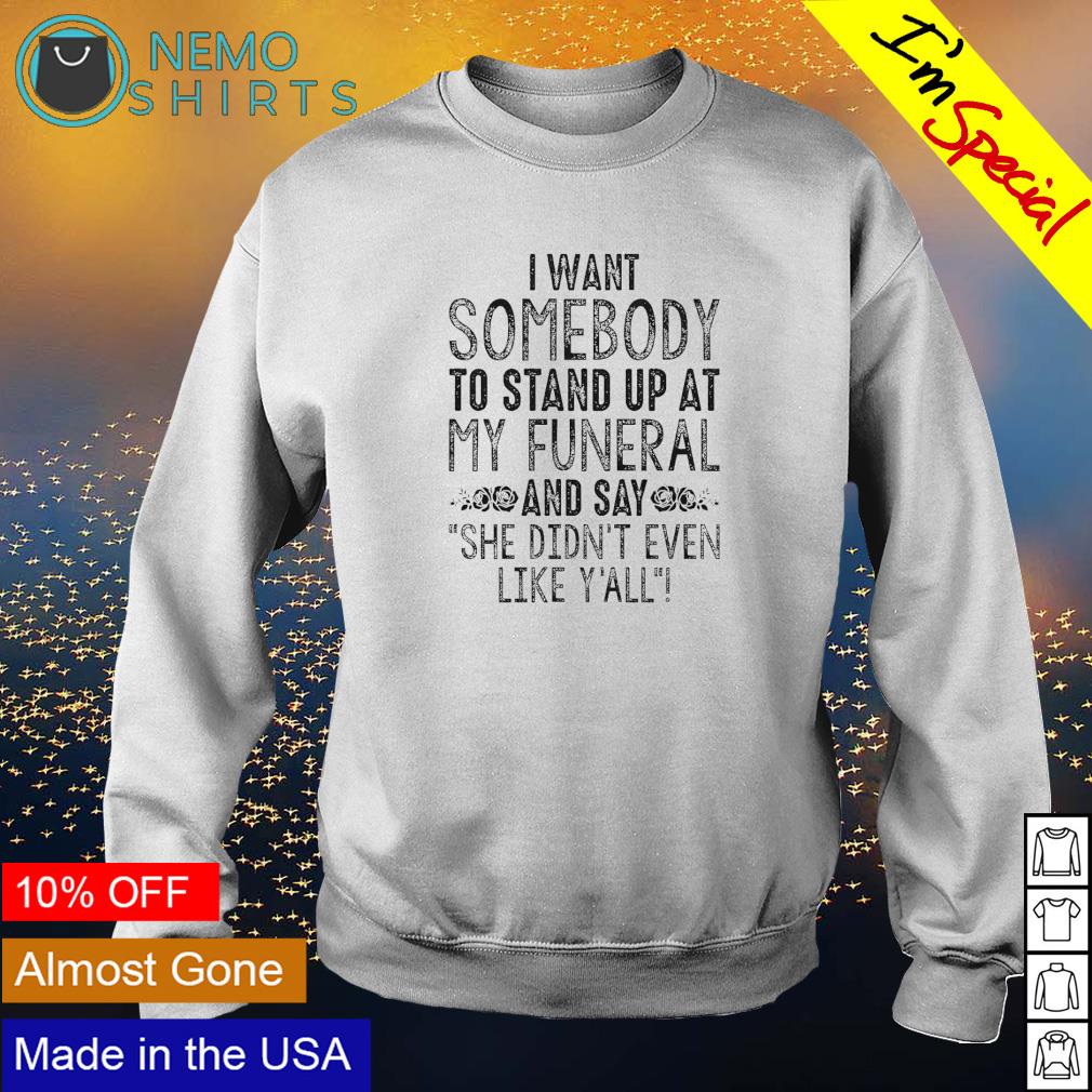 I want somebody to stand up at my funeral and say she - Adult & Kids T-Shirts, Sweatshirts & Hoodies apparel design preview 4
