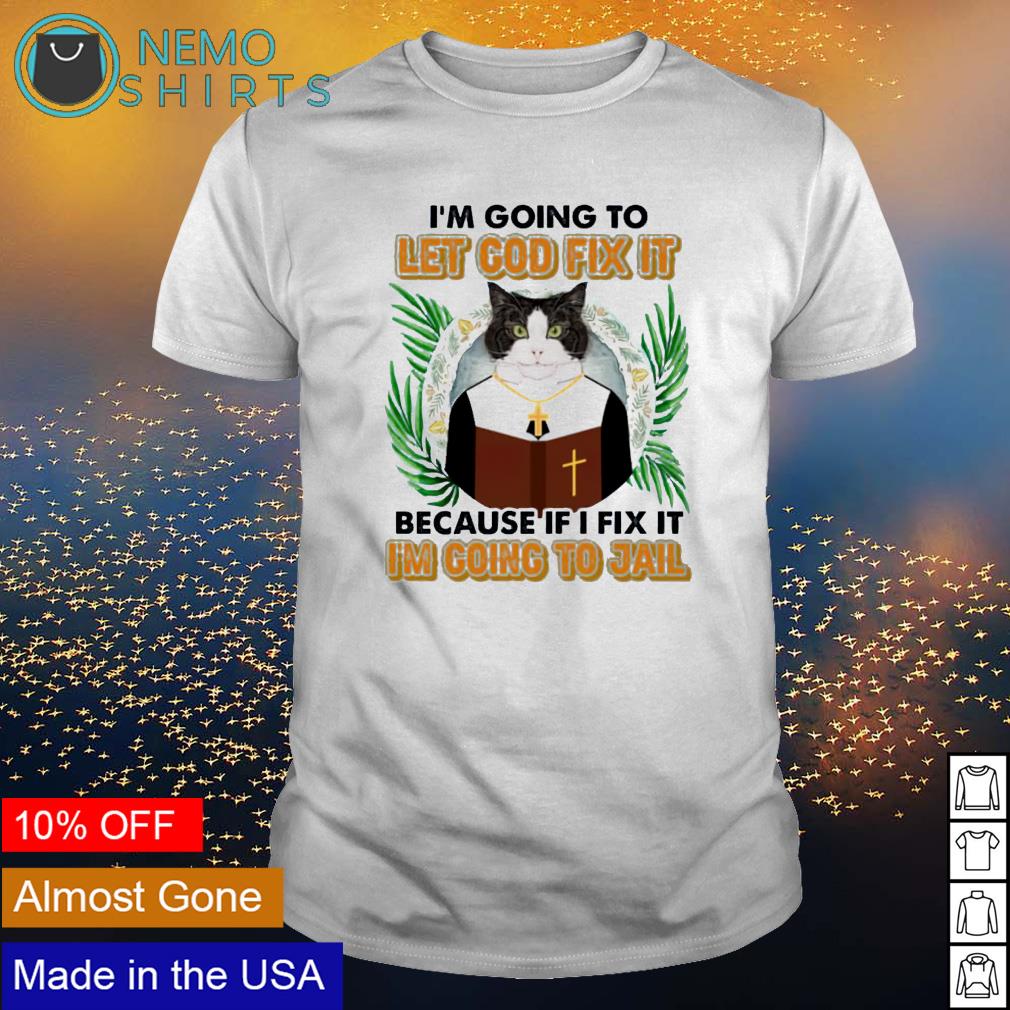 Cat I'm going to let God fix it because if I jail - Adult & Kids T-Shirts, Sweatshirts & Hoodies apparel design preview 1