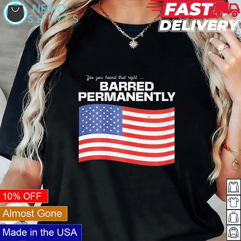 Yes you heard that right Barred Permanently US flag - Adult & Kids T-Shirts, Sweatshirts & Hoodies apparel design preview 1