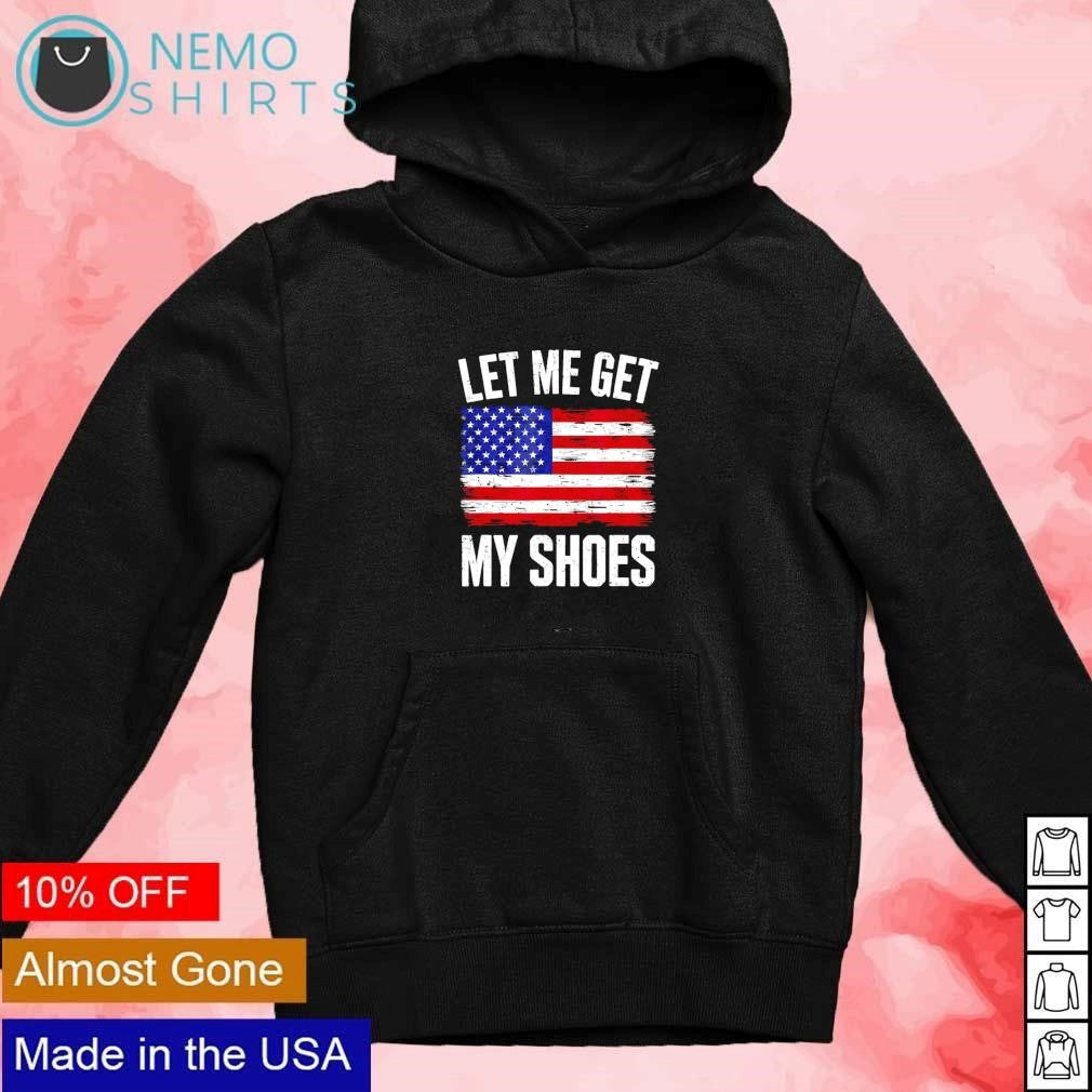Let me get my shoes USA flag - Adult & Kids T-Shirts, Sweatshirts & Hoodies apparel design preview 2